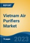 Vietnam Air Purifiers Market, by Filter Type (Prefilter + HEPA + Activated Carbon, Prefilter + HEPA and HEPA and Other Air Purifiers), by Price Segment, by Sales Channel (General Trade and Modern Trade), by Region, Competition, Forecast & Opportunities, 2011 - 2030 - Product Image