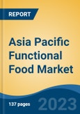 Asia Pacific Functional Food Market, By Source, By Ingredient, By Application, By Distribution Channel, By Country, Competition, Forecast & Opportunities, 2025- Product Image