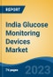 India Glucose Monitoring Devices Market, By Product (Self-Monitoring Glucose Devices and Continuous Glucose Monitoring Devices), By Application (Type 1 Diabetes, Type 2 Diabetes, Gestational Diabetes), By End User, By Region, Competition, Forecast & Opportunities, FY 2026 - Product Thumbnail Image