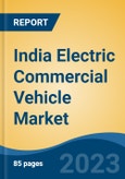India Electric Commercial Vehicle Market, By Propulsion Type (BEV, HEV, PHEV and FCEV), By Vehicle Type, By Range, By Component (Electric Motor, EV Battery and Hydrogen Fuel Cell), By Geography, Competition, Forecast & Opportunities, 2024- Product Image