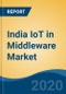 India IoT in Middleware Market By Platform Type (Device, Application, and Connectivity Management), By Organization Size (SMEs v/s Large Enterprises), By Application, By End User Industry, By Region, Competition, Forecast & Opportunities, 2025 - Product Thumbnail Image