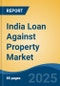 India Loan Against Property Market, By Property Type (Self-occupied residential property, Rented Residential property, Commercial property, Self-owned plot), By Type of Loan, By Interest Rate, By Source, By Tenure, By Region, Forecast & Opportunities, FY2026 - Product Thumbnail Image