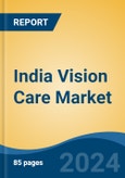 India Vision Care Market, Competition, Forecast & Opportunities, 2019-2029- Product Image