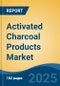 Activated Charcoal Products Market - Global Industry Size, Share, Trends, Opportunity, and Forecast, 2020-2030F - Product Image