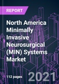 North America Minimally Invasive Neurosurgical (MIN) Systems Market 2020-2030 by Offering, Product Type, Surgery Type, End User, Organization Size, and Country: Trend Forecast and Growth Opportunity- Product Image