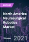 North America Neurosurgical Robotics Market 2020-2027 by Product, Equipment Type, End User and Country: Market Size, Share, Forecast and Strategy - Product Thumbnail Image