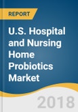 U.S. Hospital and Nursing Home Probiotics Market Size, Share & Trends Analysis Report by Channel (Hospitals, Nursing Homes), by Function (Gut Health, Immunity, Wellness), and Segment Forecasts, 2018 - 2025- Product Image