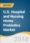 U.S. Hospital and Nursing Home Probiotics Market Size, Share & Trends Analysis Report by Channel (Hospitals, Nursing Homes), by Function (Gut Health, Immunity, Wellness), and Segment Forecasts, 2018 - 2025 - Product Thumbnail Image