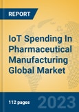 IoT Spending In Pharmaceutical Manufacturing Global Market Insights 2023, Analysis and Forecast to 2028, by Market Participants, Regions, Technology, Application, Product Type- Product Image