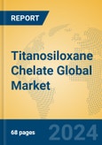Titanosiloxane Chelate Global Market Insights 2024, Analysis and Forecast to 2029, by Manufacturers, Regions, Technology, Application- Product Image