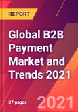 Global B2B Payment Market and Trends 2021- Product Image