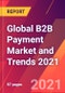 Global B2B Payment Market and Trends 2021 - Product Thumbnail Image