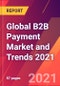 Global B2B Payment Market and Trends 2021 - Product Image