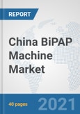 China BiPAP Machine Market: Prospects, Trends Analysis, Market Size and Forecasts up to 2026- Product Image