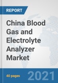 China Blood Gas and Electrolyte Analyzer Market: Prospects, Trends Analysis, Market Size and Forecasts up to 2026- Product Image