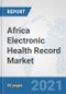 Africa Electronic Health Record Market: Prospects, Trends Analysis, Market Size and Forecasts up to 2026 - Product Thumbnail Image