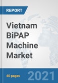 Vietnam BiPAP Machine Market: Prospects, Trends Analysis, Market Size and Forecasts up to 2026- Product Image