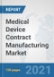 Medical Device Contract Manufacturing Market: Global Industry Analysis, Trends, Market Size, and Forecasts up to 2026 - Product Image