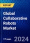 Global Collaborative Robots Market (2023-2028) Competitive Analysis, Impact of Economic Slowdown & Impending Recession, Ansoff Analysis. - Product Image