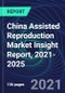 China Assisted Reproduction Market Insight Report, 2021-2025 - Product Thumbnail Image