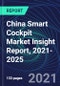China Smart Cockpit Market Insight Report, 2021-2025 - Product Image
