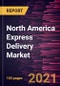 North America Express Delivery Market Forecast to 2027 - COVID-19 Impact and Regional Analysis By Destination, Business Type, and End-user - Product Image