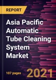 Asia Pacific Automatic Tube Cleaning System Market Forecast to 2028 - COVID-19 Impact and Regional Analysis By Type and Industry- Product Image