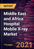 Middle East and Africa Hospital Mobile X-ray Market Forecast to 2028 - COVID-19 Impact and Regional Analysis By Technology; Configuration; Ward, Central X-Ray Departments, Emergency Departments, Premature Birth Wards, and Others- Product Image