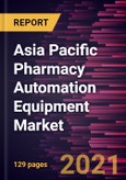Asia Pacific Pharmacy Automation Equipment Market Forecast to 2028 - COVID-19 Impact and Regional Analysis By Type and End User- Product Image