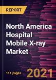 North America Hospital Mobile X-ray Market Forecast to 2028 - COVID-19 Impact and Regional Analysis By Technology; Configuration; Ward, Central X-Ray Departments, Emergency Departments, Premature Birth Wards, and Others- Product Image