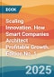 Scaling Innovation. How Smart Companies Architect Profitable Growth. Edition No. 1 - Product Thumbnail Image