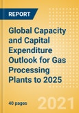 Global Capacity and Capital Expenditure Outlook for Gas Processing Plants to 2025 - Russia Continues to Underpin Global Gas Processing Capacity Growth- Product Image