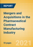 Mergers and Acquisitions (M&A) in the Pharmaceutical Contract Manufacturing Industry - Implications and Outlook - 2021 Edition- Product Image