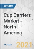 Cup Carriers Market - North America Industry Analysis, Size, Share, Growth, Trends, and Forecast, 2021-2031- Product Image