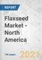 Flaxseed Market - North America Industry Analysis, Size, Share, Growth, Trends, and Forecast, 2021-2031 - Product Image