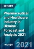 Pharmaceutical and Healthcare Industry in Ukraine - Forecast and Analysis 2021- Product Image