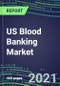 2021 US Blood Banking Market: Growth Opportunities and Strategies for Immunohematology and NAT Products - US, Europe, Japan - Product Thumbnail Image