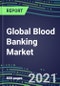 2021 Global Blood Banking Market: Growth Opportunities and Strategies for Immunohematology and NAT Products - US, Europe, Japan - Product Thumbnail Image