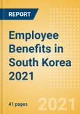 Employee Benefits in South Korea 2021- Product Image