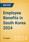 Employee Benefits in South Korea 2024 - Product Image