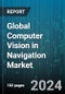 Global Computer Vision in Navigation Market by Component (Hardware, Software), Product (PC-Based Computer Vision System, Smart Camera-Based Computer Vision System), Application - Forecast 2024-2030 - Product Thumbnail Image
