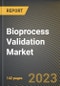 Bioprocess Validation Market Research Report by Test Type, Process Component, End User, State - United States Forecast to 2027 - Cumulative Impact of COVID-19 - Product Image