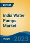 India Water Pumps Market, By Type (Centrifugal & Positive Displacement), By Application (Agriculture, Building Services, Water and Wastewater, Power, Oil & Gas, Lift Irrigation, Others), By Pump Type, By Region, Competition Forecast & Opportunities, FY2017-FY2027F - Product Image