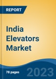 India Elevators Market By Type of Carriage (Passenger, Freight & Others), By Type of Machinery (Traction & Hydraulic), By Type of Elevator Door, By Weight, By End User, By Value, By End User, By Volume, By Region, Competition Forecast and Opportunities, 2028- Product Image