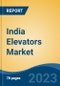 India Elevators Market By Type of Carriage (Passenger, Freight & Others), By Type of Machinery (Traction & Hydraulic), By Type of Elevator Door, By Weight, By End User, By Value, By End User, By Volume, By Region, Competition Forecast and Opportunities, 2028 - Product Image
