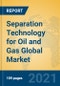 Separation Technology for Oil and Gas Global Market Insights 2021, Analysis and Forecast to 2026, by Manufacturers, Regions, Technology, Application, Product Type - Product Image