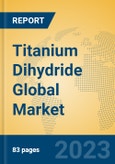 Titanium Dihydride Global Market Insights 2023, Analysis and Forecast to 2028, by Manufacturers, Regions, Technology, Application, Product Type- Product Image