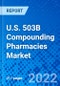U.S. 503B Compounding Pharmacies Market, by Molecule, and by Packaging - Size, Share, Outlook, and Opportunity Analysis, 2021 - 2028 - Product Image