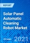 Solar Panel Automatic Cleaning Robot Market, By Product Type, by Application, By Power Supply ,By Solar Panel Installation Type and by Region - Size, Share, Outlook, and Opportunity Analysis, 2020 - 2027 - Product Image