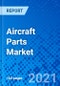 Aircraft Parts Market, By Parts, By Material Type, By Aircraft Type, By Application, and by Region - Size, Share, Outlook, and Opportunity Analysis, 2021 - 2028 - Product Thumbnail Image
